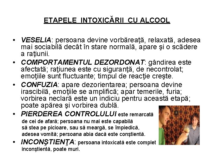 ETAPELE INTOXICĂRII CU ALCOOL • VESELIA: persoana devine vorbăreaţă, relaxată, adesea mai sociabilă decât