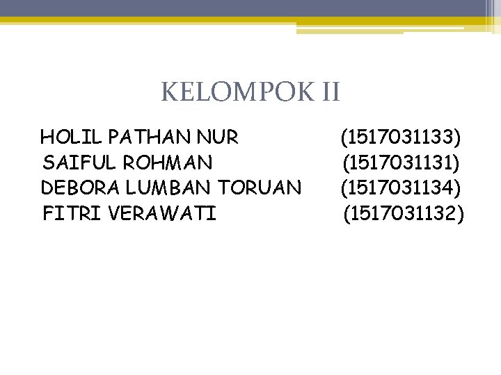 KELOMPOK II HOLIL PATHAN NUR SAIFUL ROHMAN DEBORA LUMBAN TORUAN FITRI VERAWATI (1517031133) (1517031131)