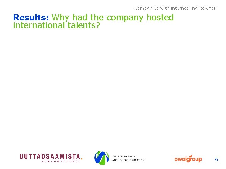 Companies with international talents: Results: Why had the company hosted international talents? 6 