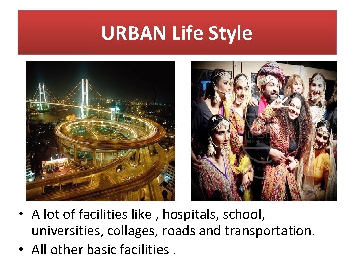URBAN Life Style • A lot of facilities like , hospitals, school, universities, collages,