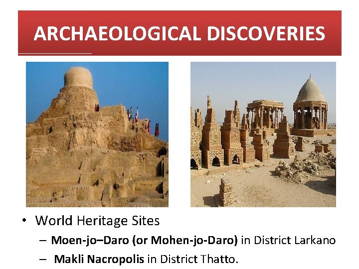 ARCHAEOLOGICAL DISCOVERIES • World Heritage Sites – Moen-jo–Daro (or Mohen-jo-Daro) in District Larkano –