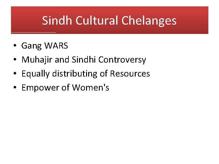 Sindh Cultural Chelanges • • Gang WARS Muhajir and Sindhi Controversy Equally distributing of