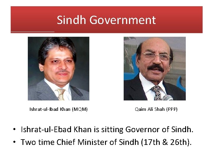 Sindh Government Ishrat-ul-Ibad Khan (MQM) Qaim Ali Shah (PPP) • Ishrat-ul-Ebad Khan is sitting