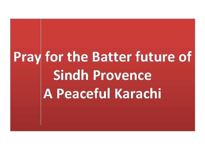 Pray for the Batter future of Sindh Provence A Peaceful Karachi 