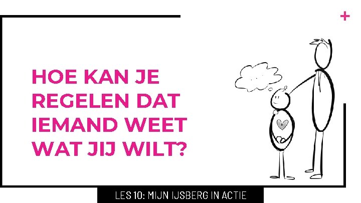 HOE KAN JE REGELEN DAT IEMAND WEET WAT JIJ WILT? LES 10: MIJN IJSBERG