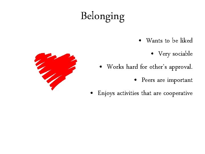 Belonging • Wants to be liked • Very sociable • Works hard for other’s