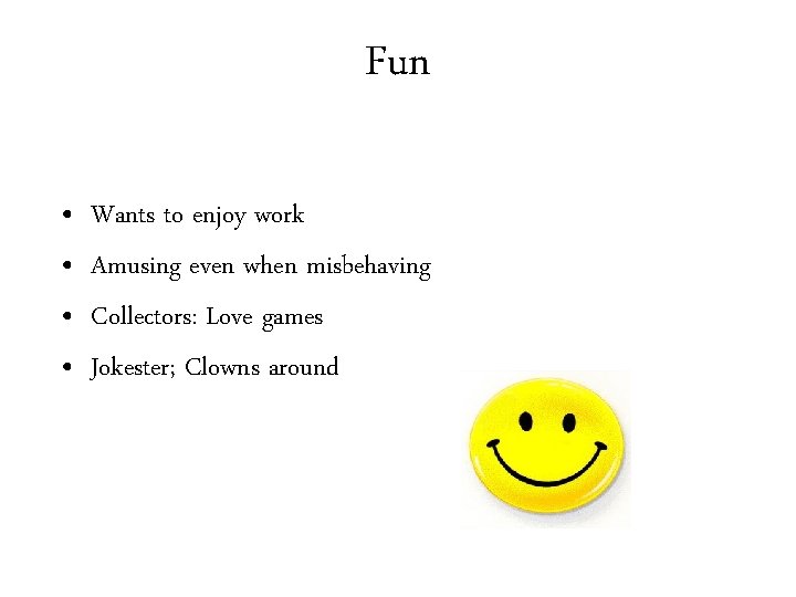 Fun • • Wants to enjoy work Amusing even when misbehaving Collectors: Love games