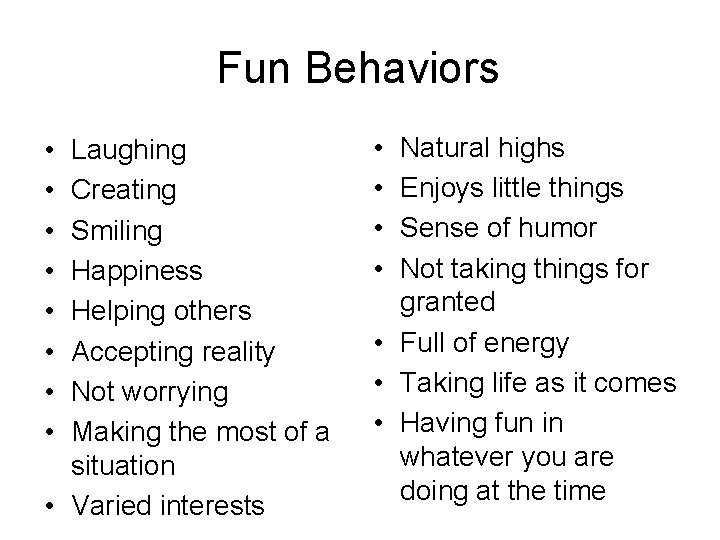 Fun Behaviors • • Laughing Creating Smiling Happiness Helping others Accepting reality Not worrying