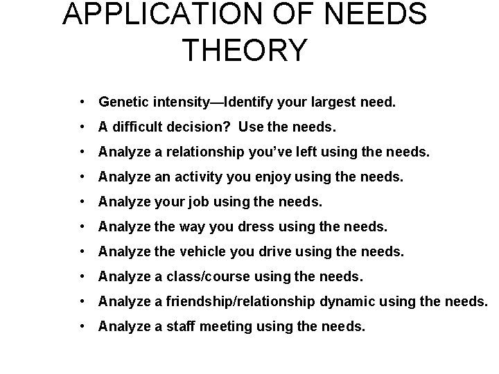 APPLICATION OF NEEDS THEORY • Genetic intensity—Identify your largest need. • A difficult decision?