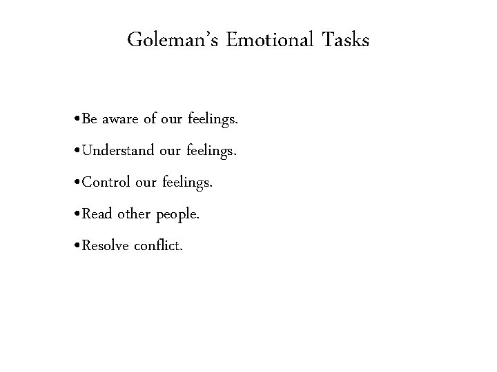 Goleman’s Emotional Tasks • Be aware of our feelings. • Understand our feelings. •