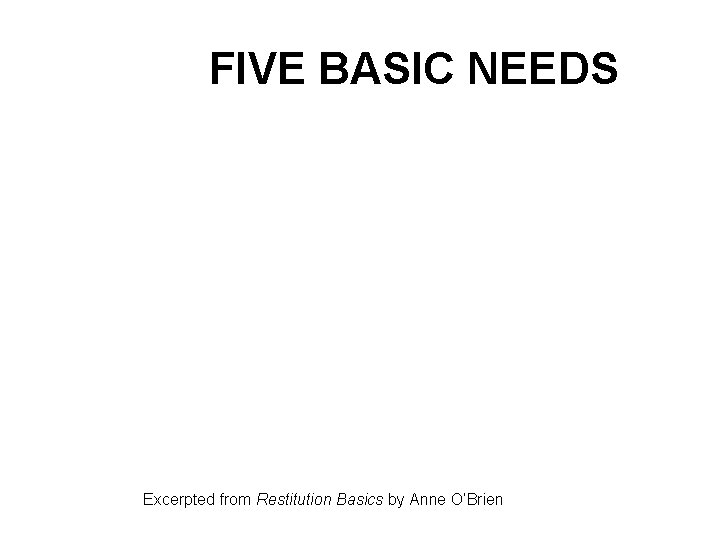 FIVE BASIC NEEDS Excerpted from Restitution Basics by Anne O’Brien 