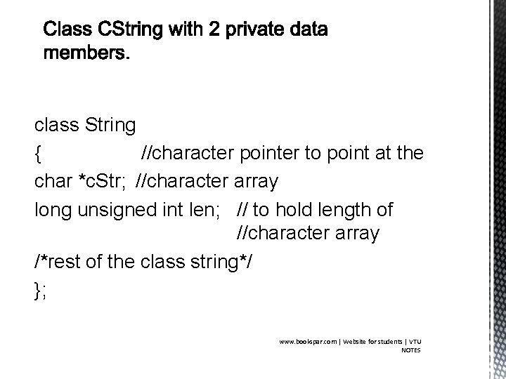 class String { //character pointer to point at the char *c. Str; //character array