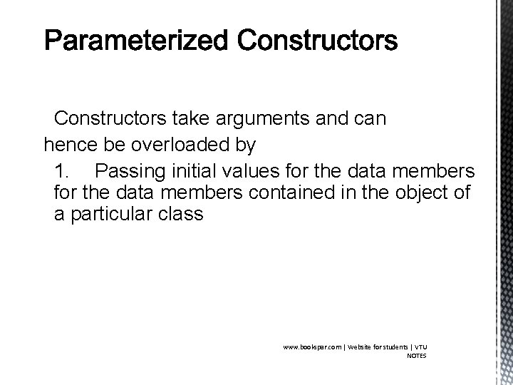 Constructors take arguments and can hence be overloaded by 1. Passing initial values for