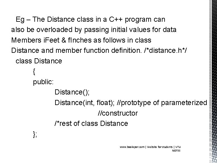 Eg – The Distance class in a C++ program can also be overloaded by