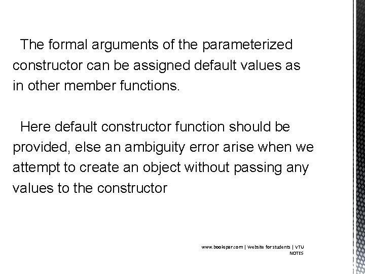 The formal arguments of the parameterized constructor can be assigned default values as in