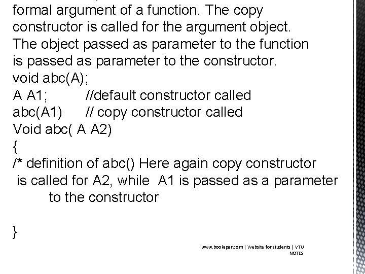 formal argument of a function. The copy constructor is called for the argument object.