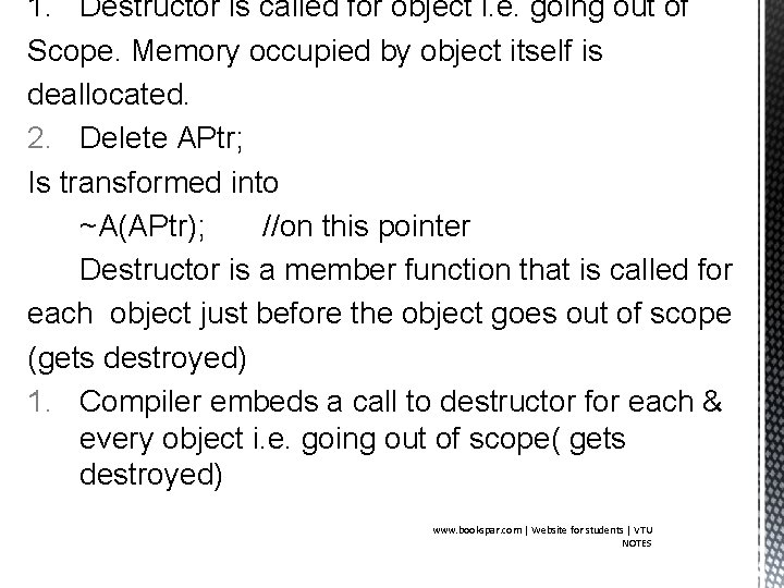 1. Destructor is called for object i. e. going out of Scope. Memory occupied