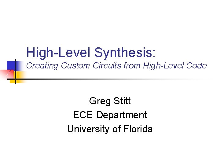 High-Level Synthesis: Creating Custom Circuits from High-Level Code Greg Stitt ECE Department University of