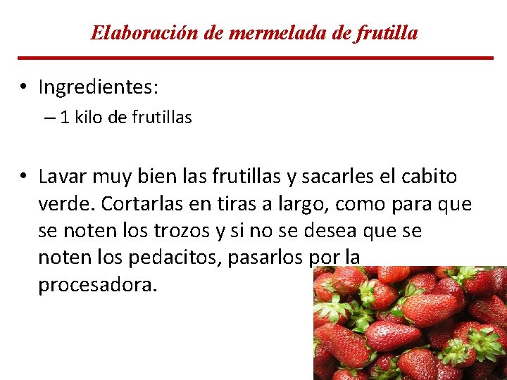 Elaboración de mermelada de frutilla • Ingredientes: – 1 kilo de frutillas • Lavar Elaboración de mermelada de frutilla • Ingredientes: – 1 kilo de frutillas • Lavar