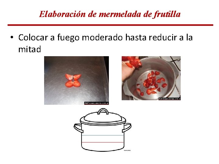 Elaboración de mermelada de frutilla • Colocar a fuego moderado hasta reducir a la Elaboración de mermelada de frutilla • Colocar a fuego moderado hasta reducir a la