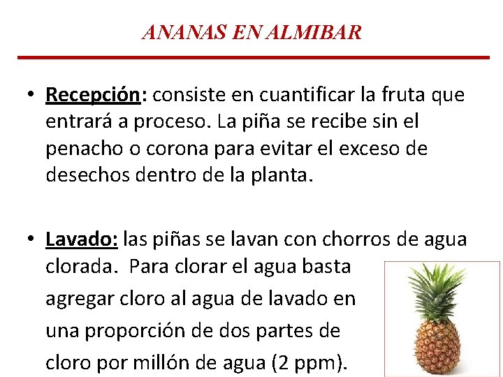 ANANAS EN ALMIBAR • Recepción: consiste en cuantificar la fruta que entrará a proceso. ANANAS EN ALMIBAR • Recepción: consiste en cuantificar la fruta que entrará a proceso.