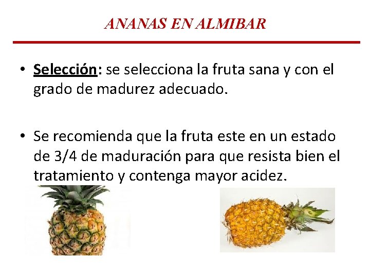 ANANAS EN ALMIBAR • Selección: se selecciona la fruta sana y con el grado ANANAS EN ALMIBAR • Selección: se selecciona la fruta sana y con el grado