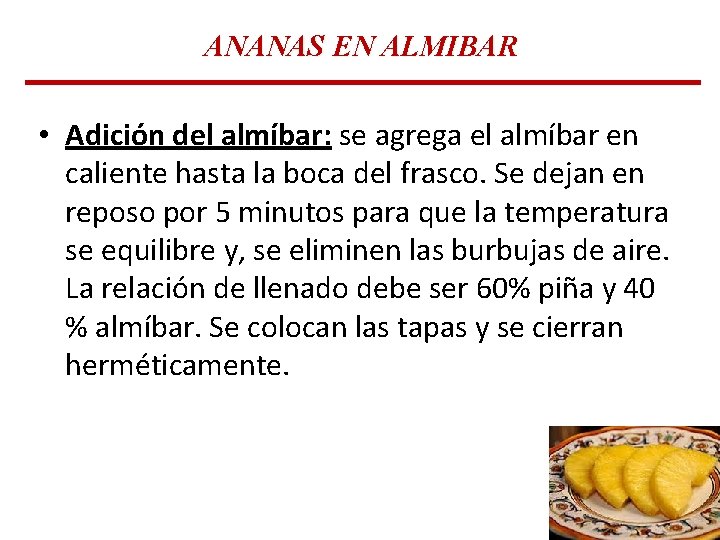 ANANAS EN ALMIBAR • Adición del almíbar: se agrega el almíbar en caliente hasta ANANAS EN ALMIBAR • Adición del almíbar: se agrega el almíbar en caliente hasta