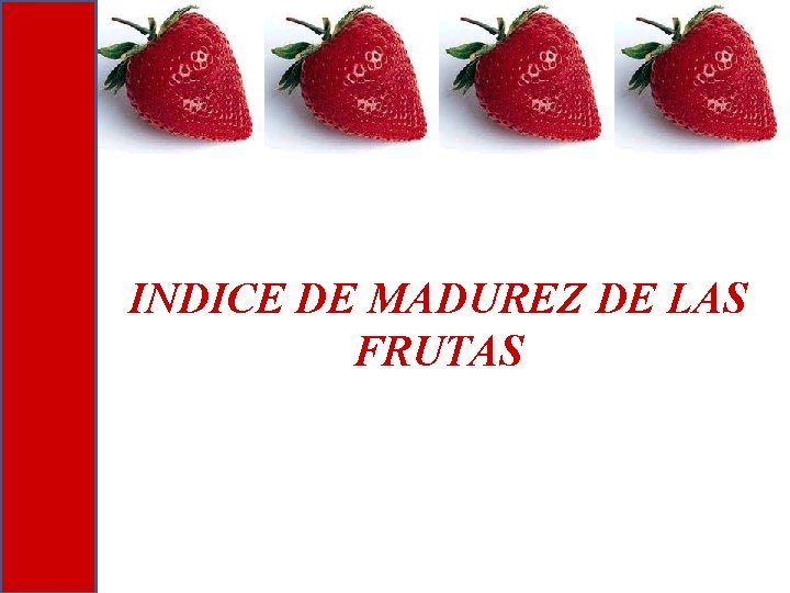 INDICE DE MADUREZ DE LAS FRUTAS INDICE DE MADUREZ DE LAS FRUTAS