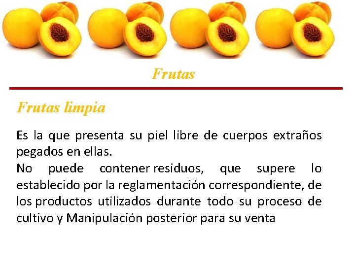 Frutas limpia Es la que presenta su piel libre de cuerpos extraños pegados en Frutas limpia Es la que presenta su piel libre de cuerpos extraños pegados en