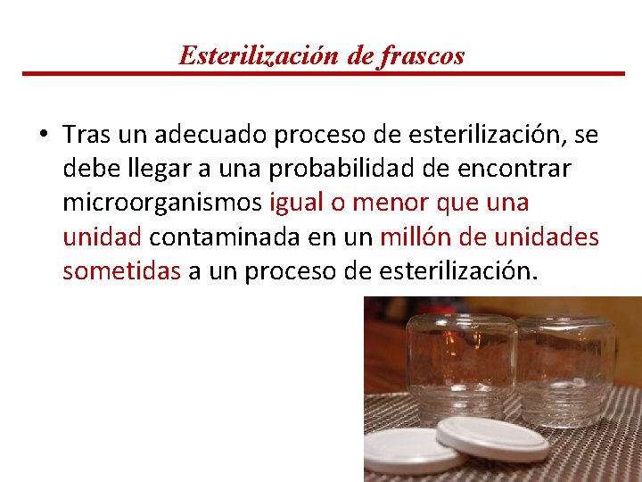 Esterilización de frascos • Tras un adecuado proceso de esterilización, se debe llegar a Esterilización de frascos • Tras un adecuado proceso de esterilización, se debe llegar a