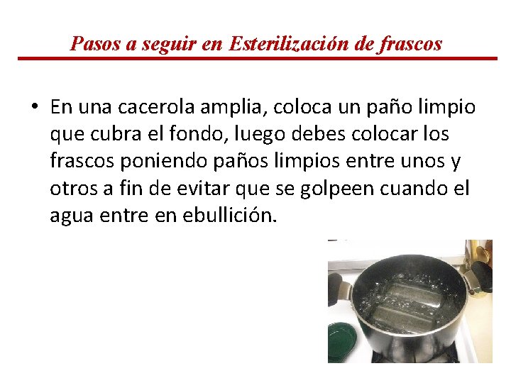 Pasos a seguir en Esterilización de frascos • En una cacerola amplia, coloca un Pasos a seguir en Esterilización de frascos • En una cacerola amplia, coloca un