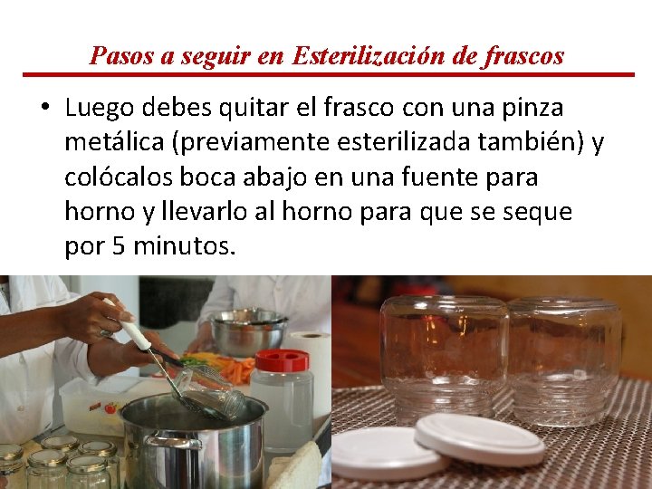 Pasos a seguir en Esterilización de frascos • Luego debes quitar el frasco con Pasos a seguir en Esterilización de frascos • Luego debes quitar el frasco con