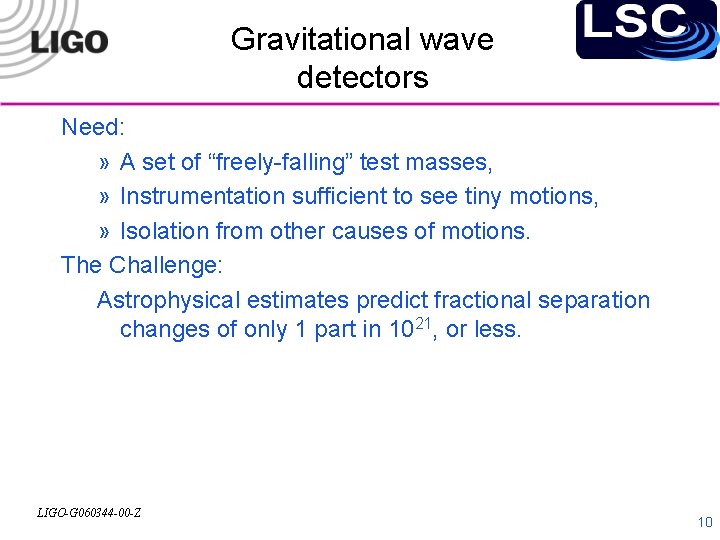 Gravitational wave detectors Need: » A set of “freely-falling” test masses, » Instrumentation sufficient