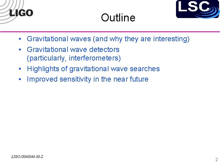 Outline • Gravitational waves (and why they are interesting) • Gravitational wave detectors (particularly,