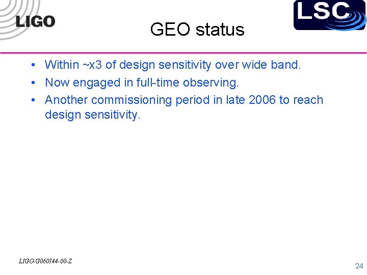 GEO status • Within ~x 3 of design sensitivity over wide band. • Now