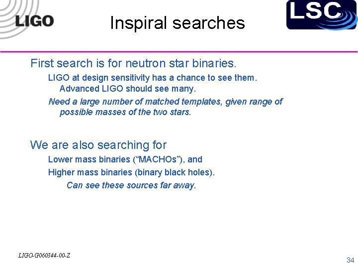 Inspiral searches First search is for neutron star binaries. LIGO at design sensitivity has