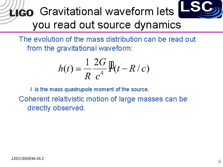 Gravitational waveform lets you read out source dynamics The evolution of the mass distribution
