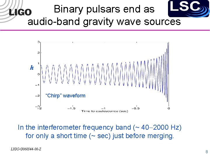 Binary pulsars end as audio-band gravity wave sources h “Chirp” waveform In the interferometer