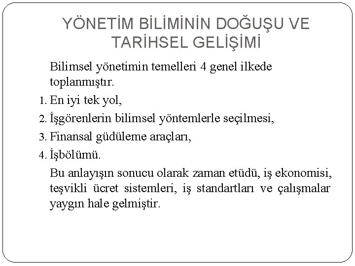 YÖNETİM BİLİMİNİN DOĞUŞU VE TARİHSEL GELİŞİMİ Bilimsel yönetimin temelleri 4 genel ilkede toplanmıştır. 1.
