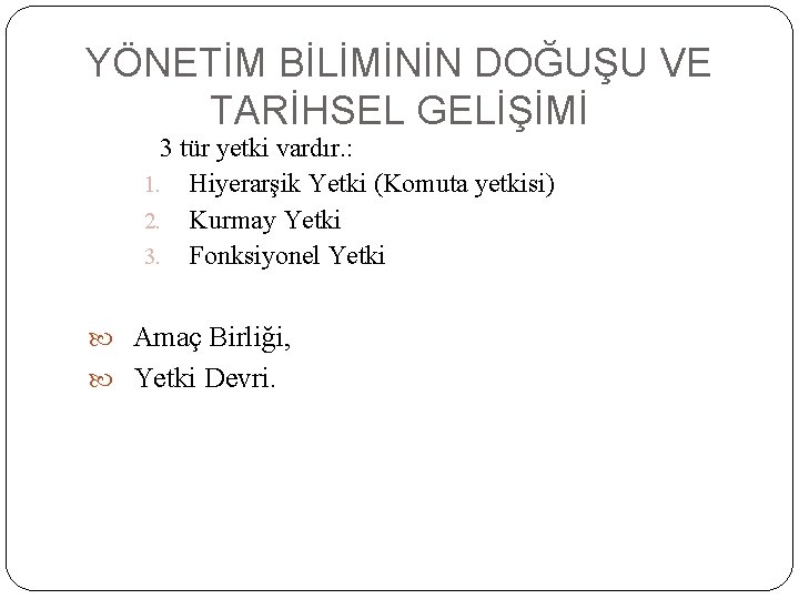 YÖNETİM BİLİMİNİN DOĞUŞU VE TARİHSEL GELİŞİMİ 3 tür yetki vardır. : 1. Hiyerarşik Yetki