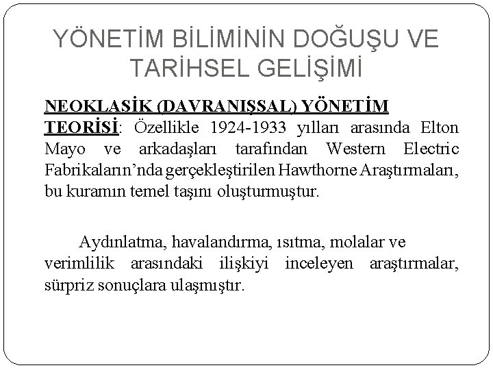 YÖNETİM BİLİMİNİN DOĞUŞU VE TARİHSEL GELİŞİMİ NEOKLASİK (DAVRANIŞSAL) YÖNETİM TEORİSİ: Özellikle 1924 -1933 yılları