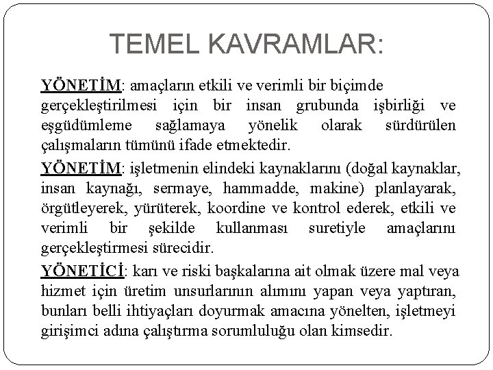 TEMEL KAVRAMLAR: YÖNETİM: amaçların etkili ve verimli bir biçimde gerçekleştirilmesi için bir insan grubunda