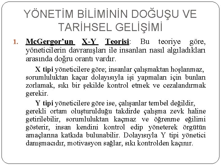 YÖNETİM BİLİMİNİN DOĞUŞU VE TARİHSEL GELİŞİMİ 1. Mc. Gergor’un X-Y Teorisi: Bu teoriye göre,