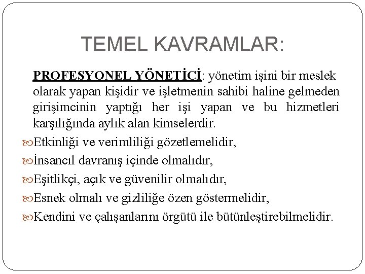 TEMEL KAVRAMLAR: PROFESYONEL YÖNETİCİ: yönetim işini bir meslek olarak yapan kişidir ve işletmenin sahibi