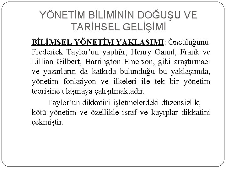 YÖNETİM BİLİMİNİN DOĞUŞU VE TARİHSEL GELİŞİMİ BİLİMSEL YÖNETİM YAKLAŞIMI: Öncülüğünü Frederick Taylor’un yaptığı; Henry