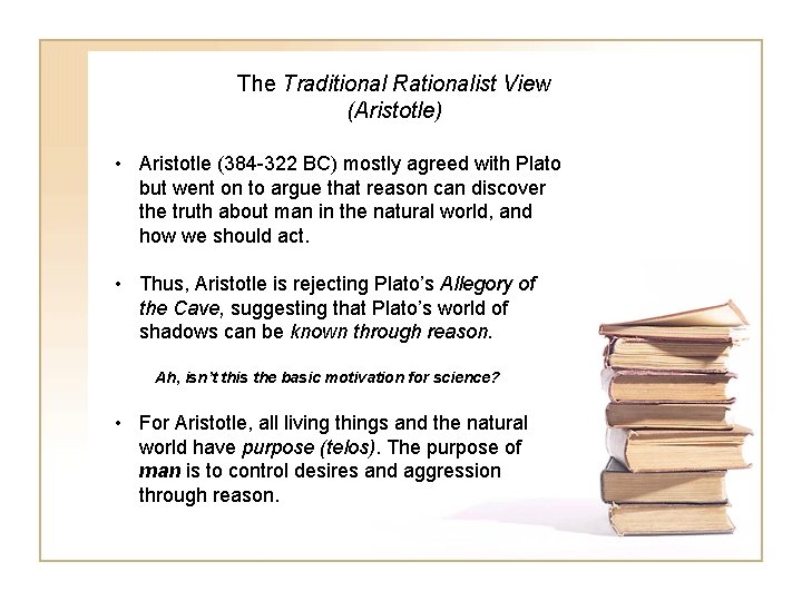 The Traditional Rationalist View (Aristotle) • Aristotle (384 -322 BC) mostly agreed with Plato