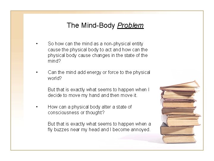 The Mind-Body Problem • So how can the mind as a non-physical entity cause