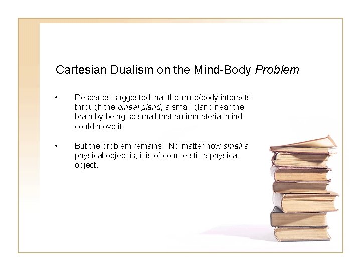 Cartesian Dualism on the Mind-Body Problem • Descartes suggested that the mind/body interacts through