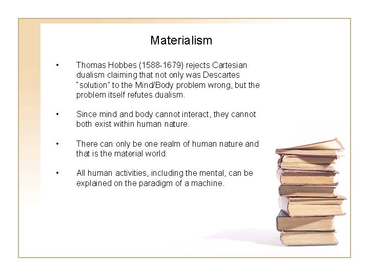 Materialism • Thomas Hobbes (1588 -1679) rejects Cartesian dualism claiming that not only was