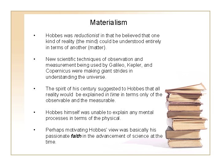 Materialism • Hobbes was reductionist in that he believed that one kind of reality